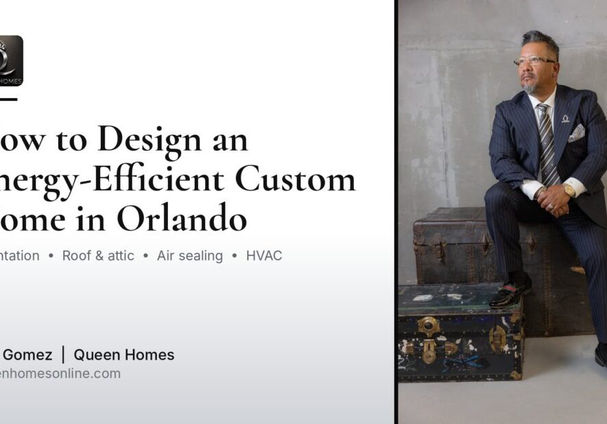 How to Design an Energy-Efficient Custom Home in Orlando, Yuri Gomez, Queen Homes