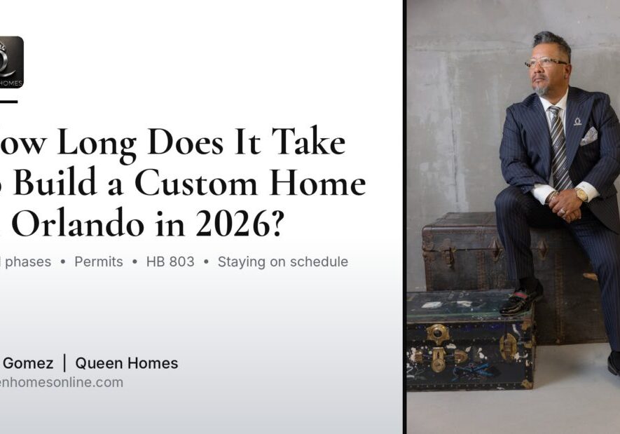 How long it takes to build a custom home in Orlando in 2026, Yuri Gomez, Queen Homes