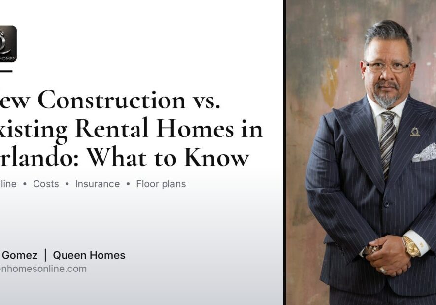 New Construction vs. Existing Rental Homes in Orlando: What to Know, Yuri Gomez, Queen Homes